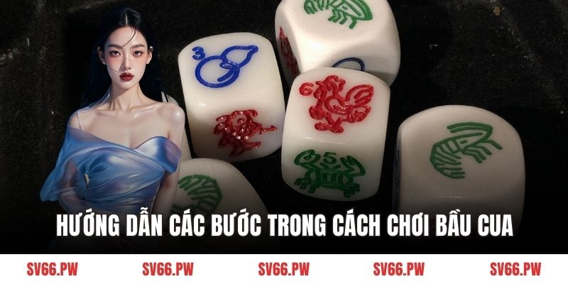 Hướng dẫn các bước trong cách chơi bầu cua
