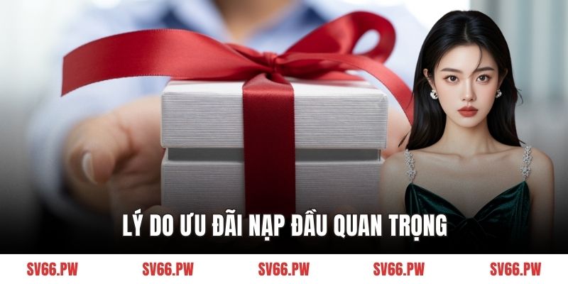 Lý do ưu đãi nạp đầu quan trọng