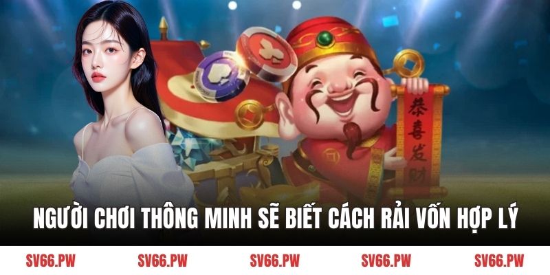 Người chơi thông minh sẽ biết cách rải vốn hợp lý